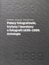 Polscy fotografowie, krytycy i teoretycy o fotografii 1839-1989. Antologia